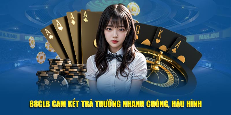 88CLB cam kết trả thưởng nhanh chóng, hậu hĩnh