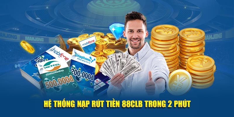 Hệ thống nạp rút tiền 88CLB trong 2 phút