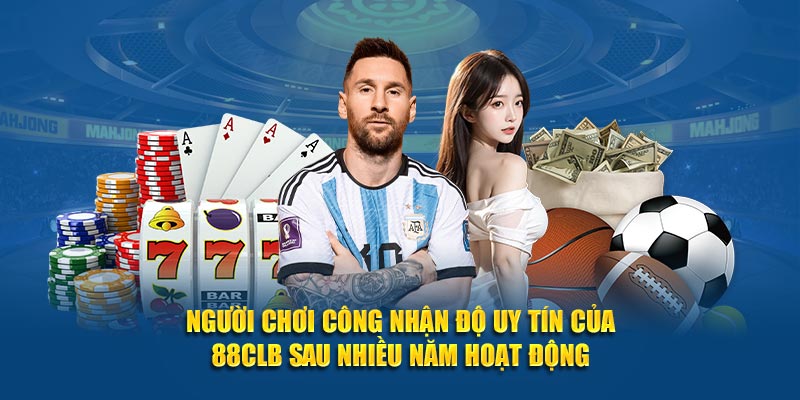 Người chơi công nhận độ uy tín của 88CLB sau nhiều năm hoạt động