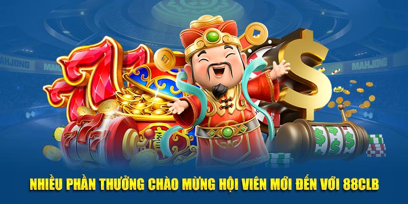 Nhiều phần thưởng chào mừng hội viên mới đến với 88CLB