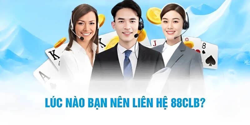 Lúc nào hội viên nên thực hiện liên hệ 88CLB